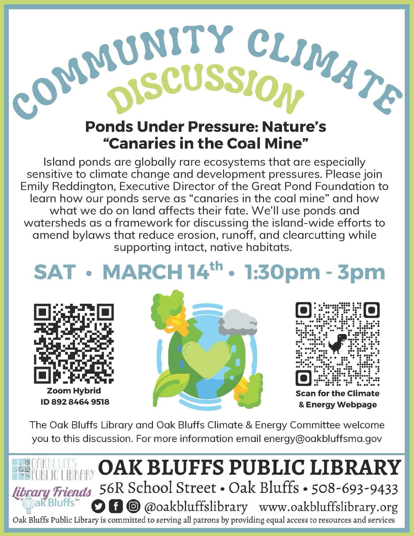 Join the Community Climate Discussion 🌎‼️

🗓️Saturday, March 14th | 1:30 - 3:00 pm 
📍Oak Bluffs Public Library or virtually on Zoom

➡️Join Emily Reddington our Executive Director for a presentation and discussion on how our ponds serve as “canaries in the coal mine” and learn how our actions on land affect the fate of the ponds. 

➡️Using ponds and watersheds as a framework we will discuss the island-wide efforts to amend bylaws that reduce erosion, runoff, and clearcutting while supporting intact, native habitats. 

ℹ️For more information email energy@oakbluffsma.gov