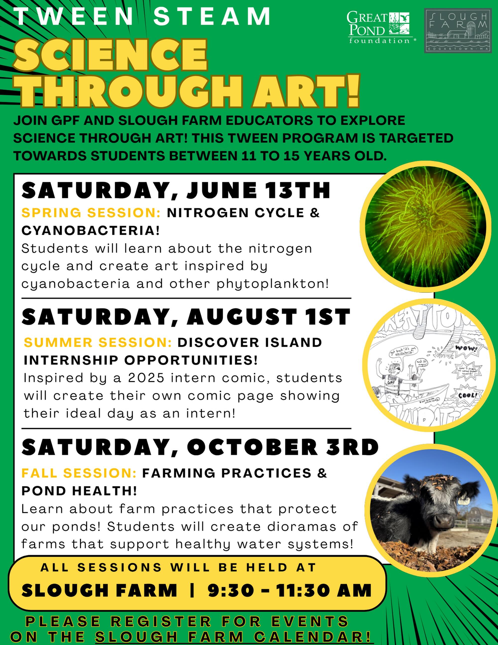 ‼️Join us and @slough_farm_mv educators for Tween STEAM: Science Through Art, a fun, hands-on series for ages 11–15. Explore environmental science while creating art inspired by what you learn.

SESSIONS! 
🌱 Spring: Nitrogen Cycle & Cyanobacteria
☀️ Summer: Discover Island Internship Opportunities
🍂 Fall: Farming Practices & Pond Health

Sign up for one session or all three! Each workshop combines science, creativity, and hands-on learning to help students connect with the natural world in exciting new ways.

💲 $20 per session
👧 Ages 11–15
🔗 Registration link in bio

#GreatPondFoundation #SloughFarm #STEAMEducation #MarthasVineyard #ScienceThroughArt